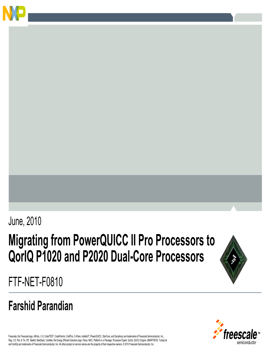 Migrating from Powerquicc II Pro Processors to Qoriq P1020 and P2020 Dual-Core Processors FTF-NET-F0810 Farshid Parandian