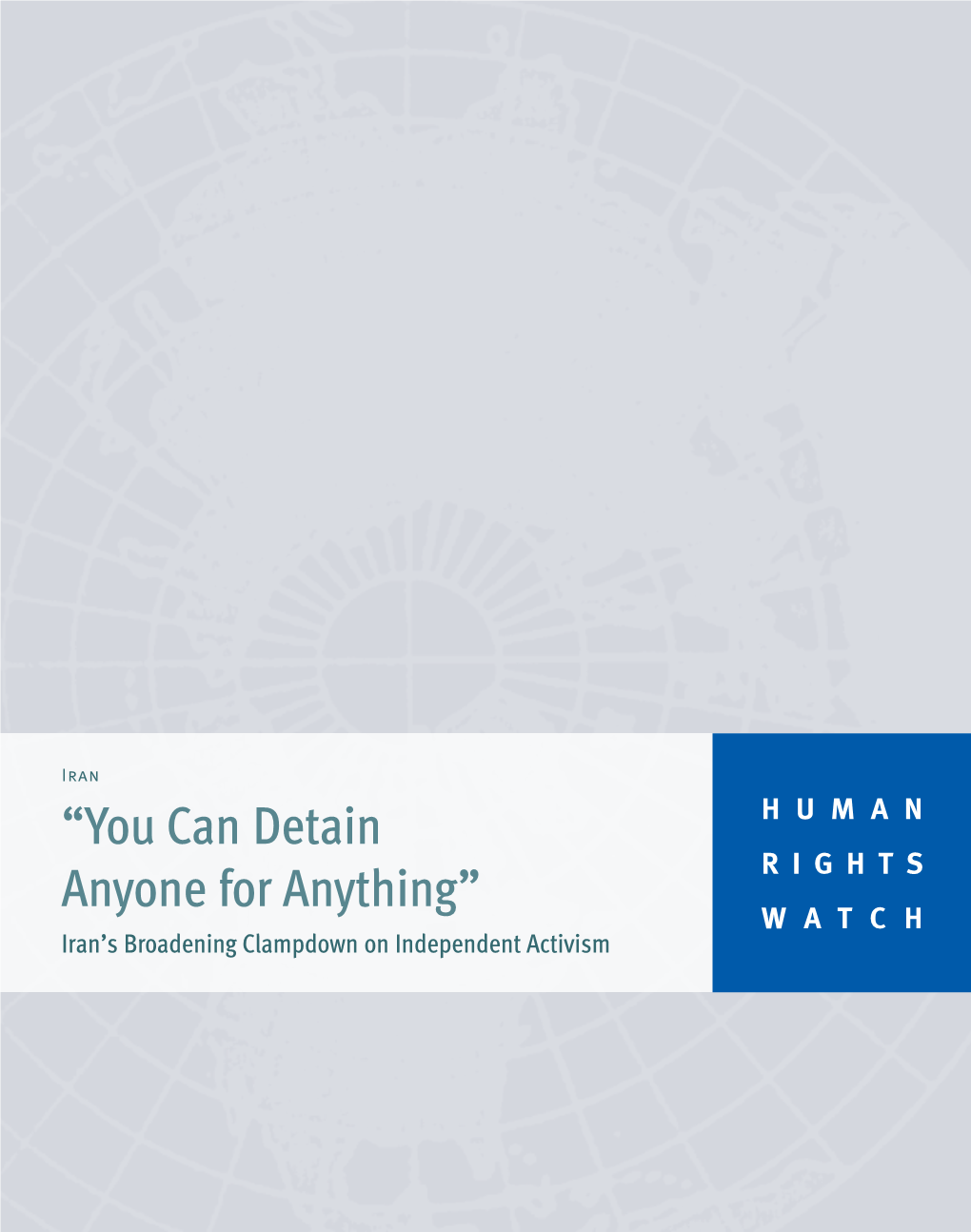 Iran “You Can Detain HUMAN Anyone for Anything” RIGHTS WATCH Iran’S Broadening Clampdown on Independent Activism January 2008 Volume 20, No