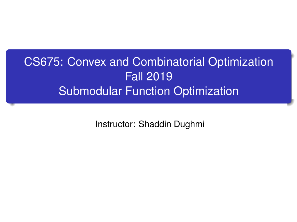 CS675: Convex and Combinatorial Optimization Fall 2019 Submodular Function Optimization