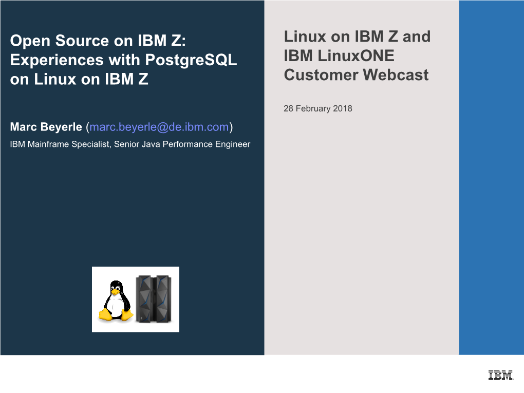 Open Source on IBM Z: Experiences with Postgresql on Linux on IBM Z © 2018 IBM Corporation Linux on IBM Z and IBM Linuxone Customer Webcast – 28 February 2018