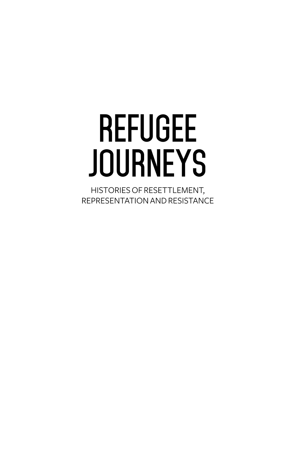 Refugee Journeys Histories of Resettlement, Representation and Resistance