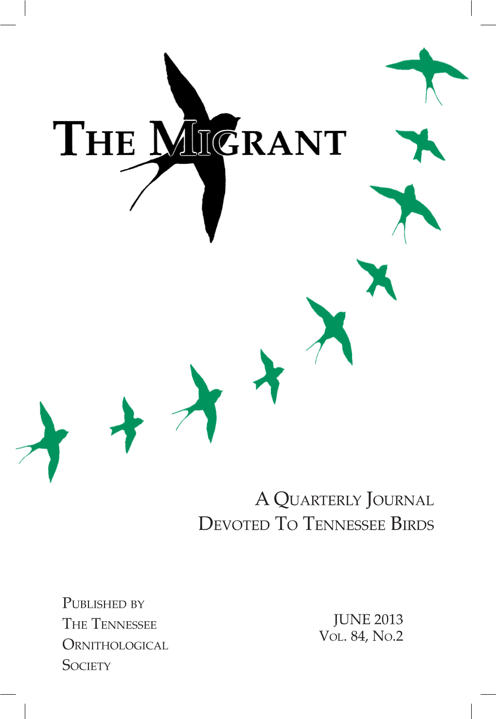 JUNE 2013 Vol. 84, No.2 Ornithological Society the MIGRANT a QUARTERLY JOURNAL of ORNITHOLOGY Published by the TENNESSEE ORNITHOLOGICAL SOCIETY the T.O.S