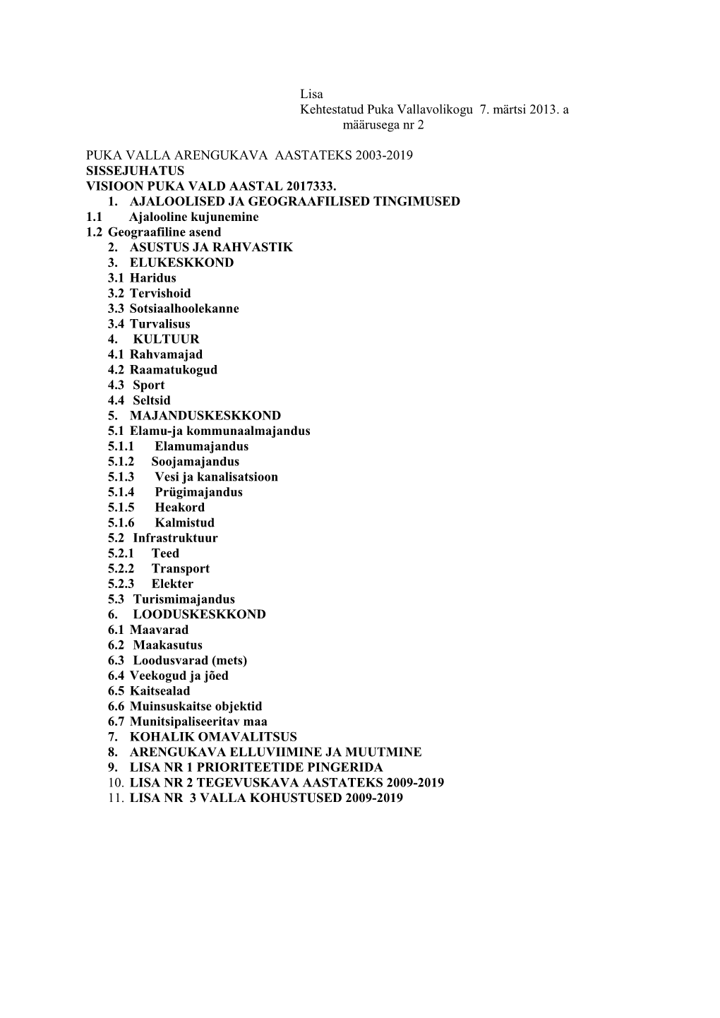 Lisa Kehtestatud Puka Vallavolikogu 7. Märtsi 2013. a Määrusega Nr 2 PUKA VALLA ARENGUKAVA AASTATEKS 2003-2019 SISSEJUHAT