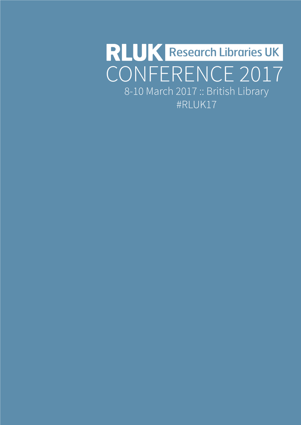 CONFERENCE 2017 8-10 March 2017 :: British Library #RLUK17 RLUK17 SPONSORS WELCOME to the RLUK CONFERENCE 2017