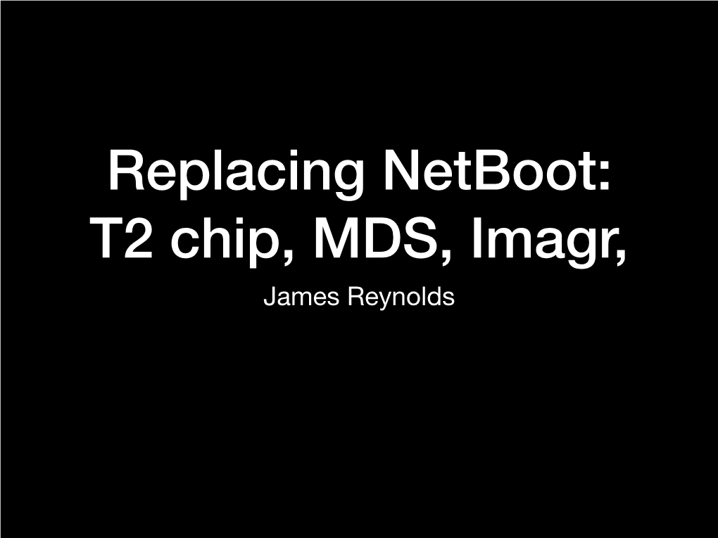 Replacing Netboot: T2 Chip, MDS, Imagr, James Reynolds Netboot