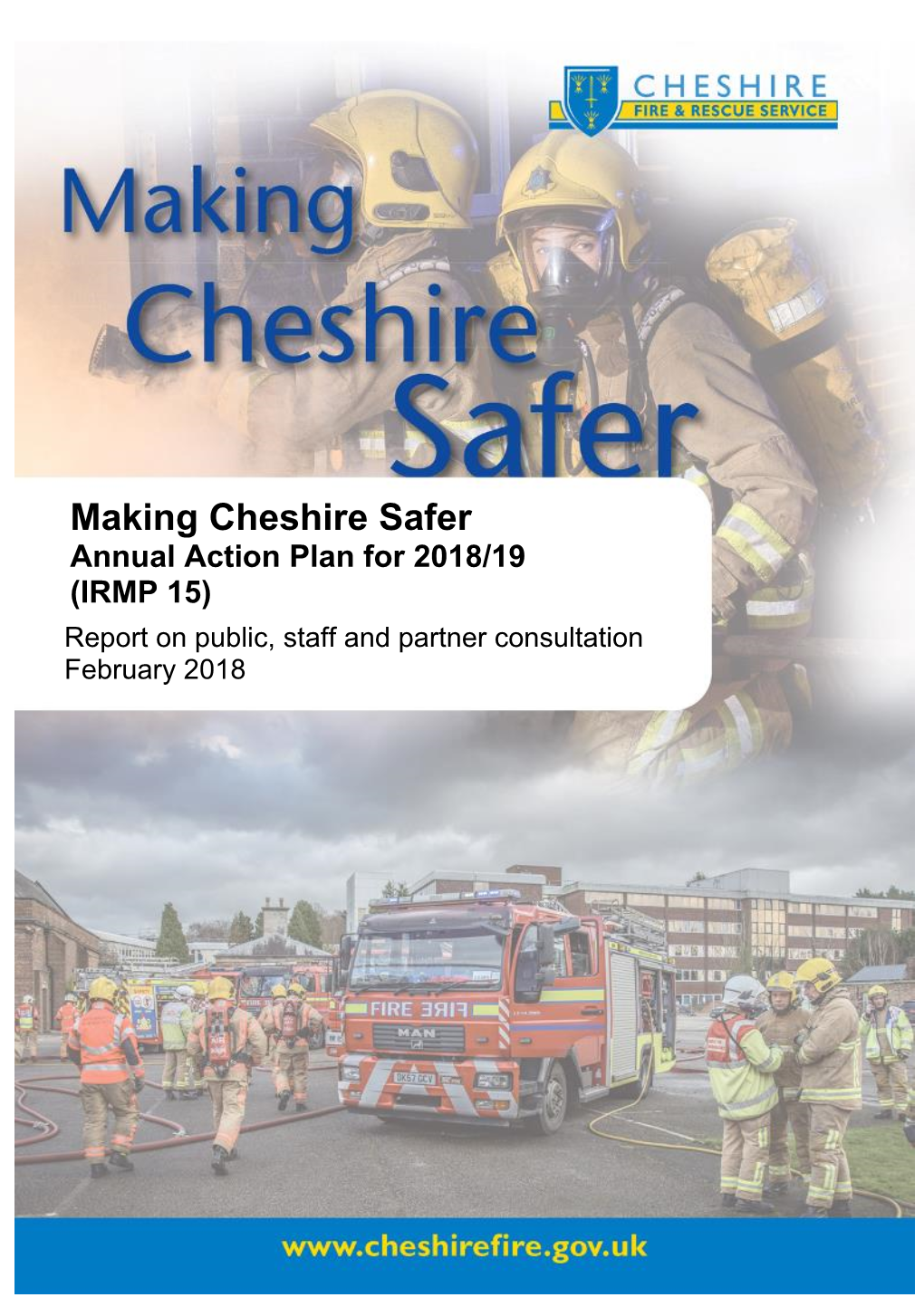 Making Cheshire Safer Annual Action Plan for 2018/19 (IRMP 15) Report on Public, Staff and Partner Consultation February 2018