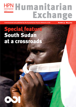 South Sudan at a Crossroads HPN Humanitarian Humanitarian Practice Network Managed by Humanitarian Policy Group Exchange Number 57 May 2013 Contents Editorial