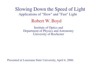 Slowing Down the Speed of Light Applications of "Slow" and "Fast" Light Robert W