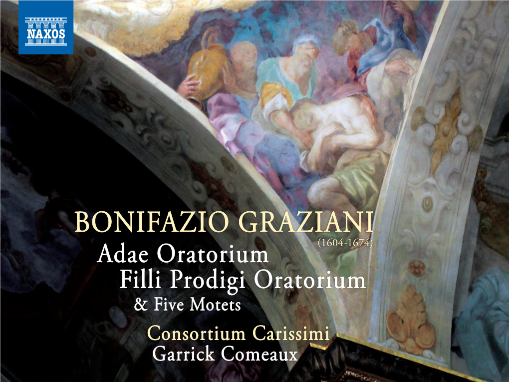 Bonifazio Graziani (1604-1674) Adae Oratorium Filli Prodigi Oratorium & Five Motets Consortium Carissimi Garrick Comeaux Bonifazio Graziani (1604-1674)