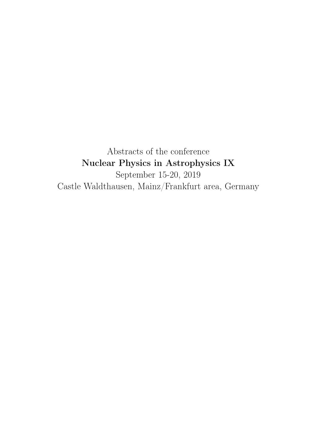 Abstracts of the Conference Nuclear Physics in Astrophysics IX September 15-20, 2019 Castle Waldthausen, Mainz/Frankfurt Area, Germany Invited Contribution