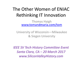The Other Women of ENIAC Rethinking IT Innovation Thomas Haigh