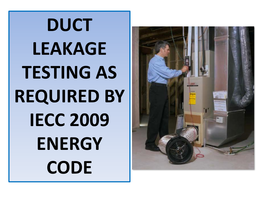 DUCT LEAKAGE TESTING AS REQUIRED by IECC 2009 ENERGY CODE 402.4 Air Leakage (Mandatory)