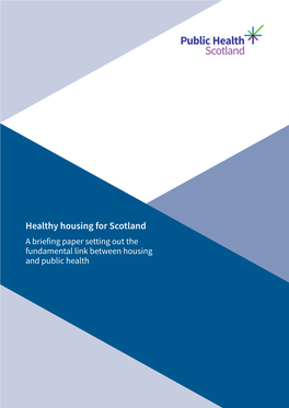 Healthy Housing for Scotland a Briefing Paper Setting out the Fundamental Link Between Housing and Public Health Public Health Scotland