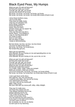 Black Eyed Peas, My Humps What You Gon' Do with All That Junk? All That Junk Inside Your Trunk? I'ma Get, Get, Get, Get, You Drunk, Get You Love Drunk Off My Hump