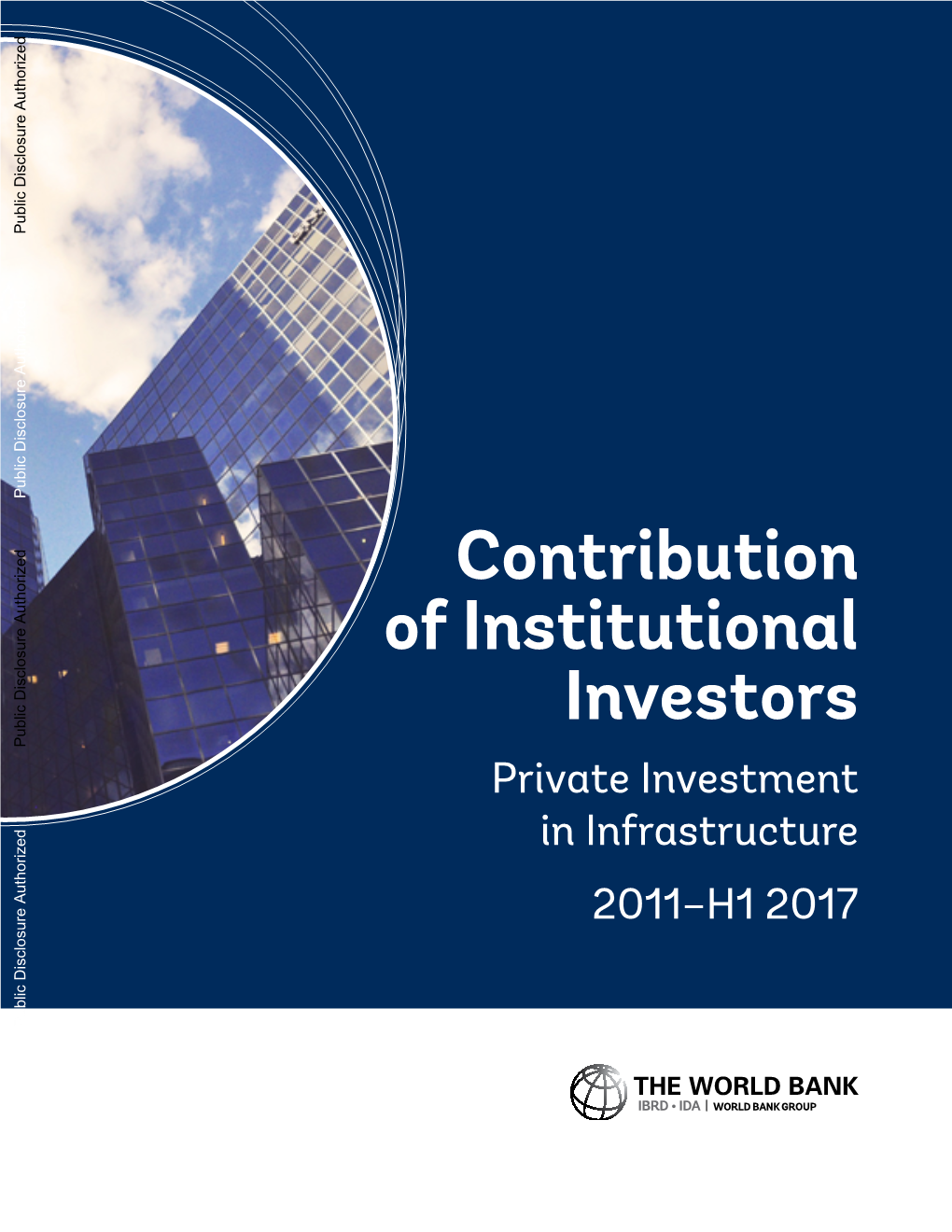 Contribution of Institutional Investors Public Disclosure Authorized Private Investment in Infrastructure 2011–H1 2017 Public Disclosure Authorized ©