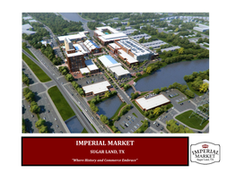IMPERIAL MARKET SUGAR LAND a 26.5 Acre, 845,000 Sf Mixed Use Development on the Site of the Former Imperial Sugar Re�Inery