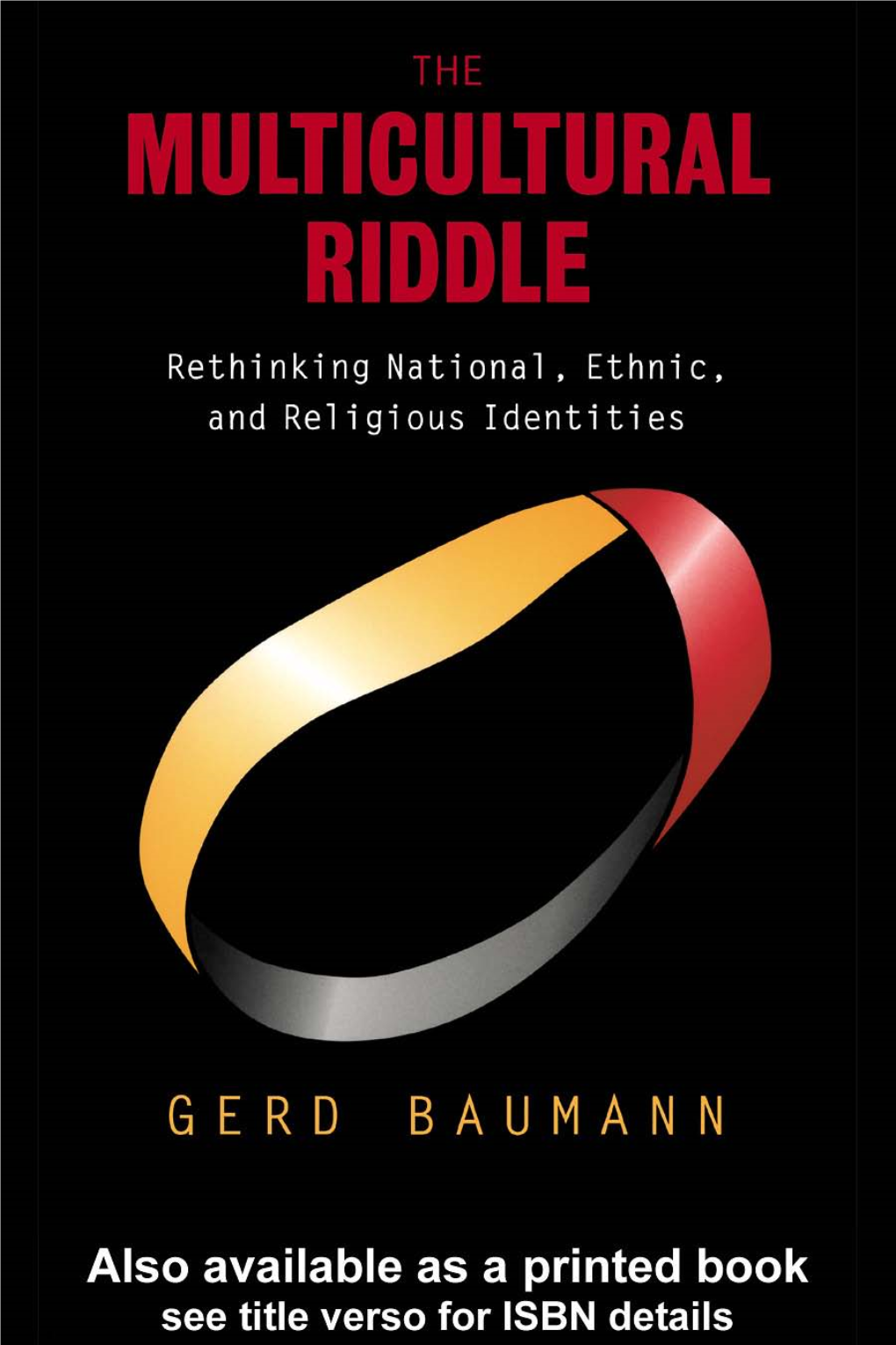 The Multicultural Riddle: Rethinking National, Ethnic, and Religious Identi- Ties/Gerd Baumann