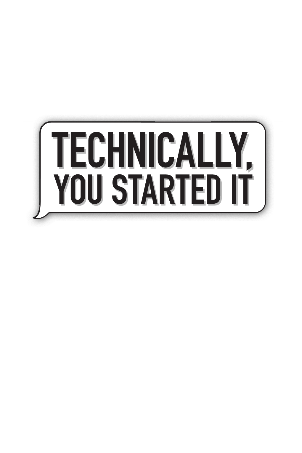 Technically, You Started It