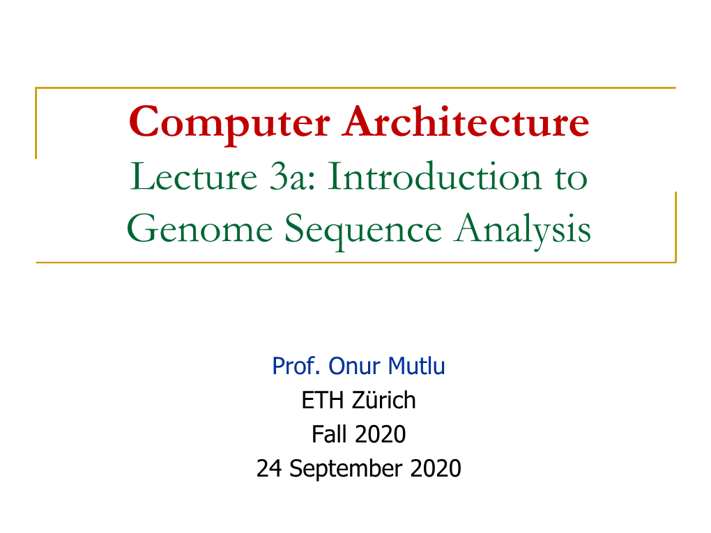 Computer Architecture Lecture 3A: Introduction to Genome Sequence Analysis