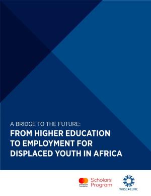 A BRIDGE to the FUTURE: from HIGHER EDUCATION to EMPLOYMENT for DISPLACED YOUTH in AFRICA Prepared By: World University Service of Canada for Mastercard Foundation