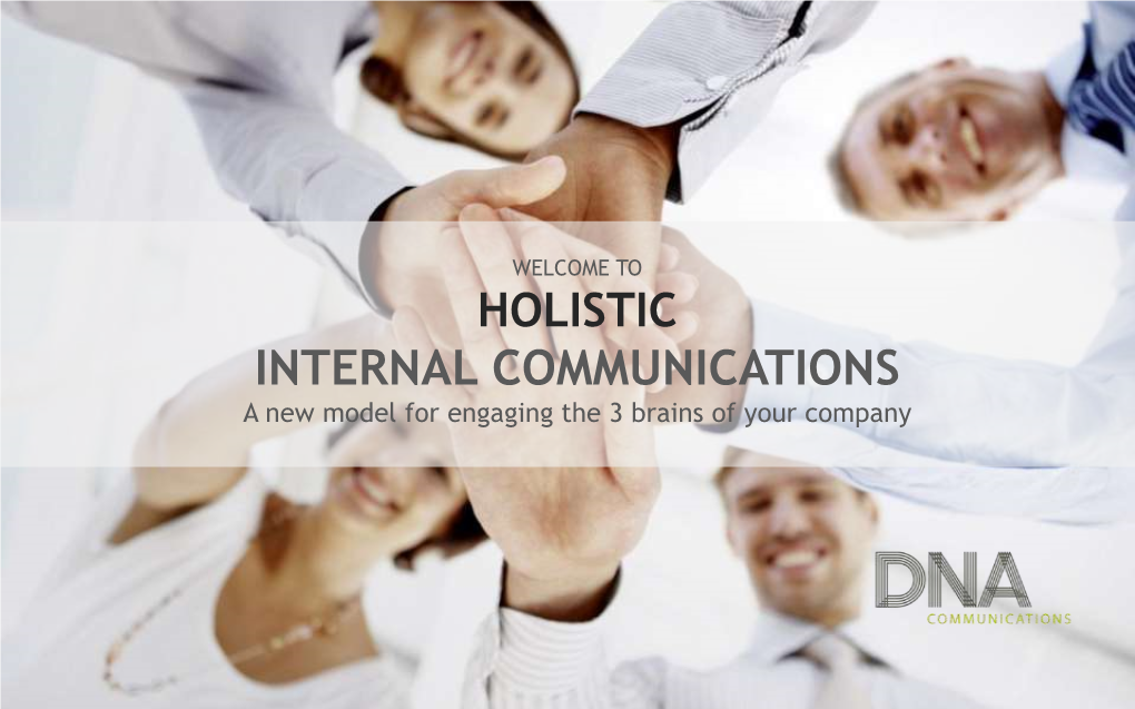 WELCOME to MODERNSTRATEGICHOLISTIC INTERNAL COMMUNICATIONS a New Model for Engaging the 3 Brains of Your Company