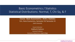 Basic Econometrics / Statistics Statistical Distributions: Normal, T, Chi-Sq, & F