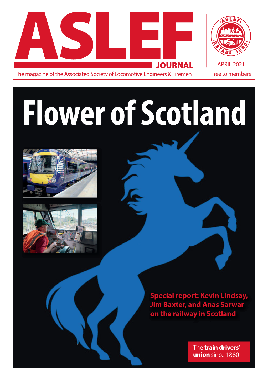 ASLEFJOURNAL APRIL 2021 the Magazine of the Associated Society of Locomotive Engineers & Firemen Free to Members Flower of Scotland