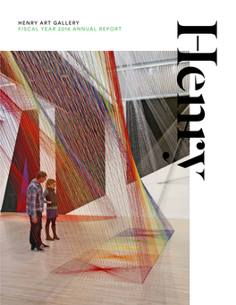 Henry Art Gallery Fiscal Year 2016 Annual Report Annual Report to Our Community