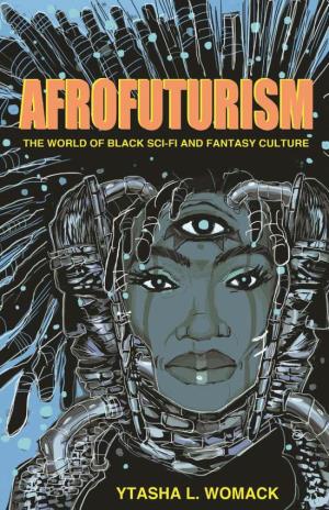 Afrofuturism: the World of Black Sci-Fi and Fantasy Culture