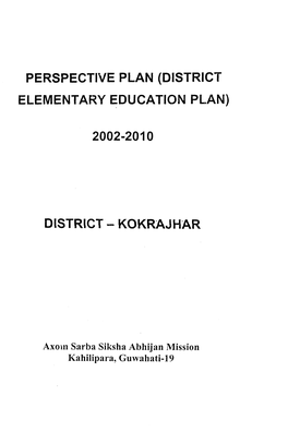 Axom Sarba Siksha Abhijan Mission Kahilipara, Guwahati-19 PERSPECTIVE PLAN of S.S.A-2003-2010 KOKRAJHAR DISTRICT DISTRICT at a GLANCE DISTRICT PROFILE