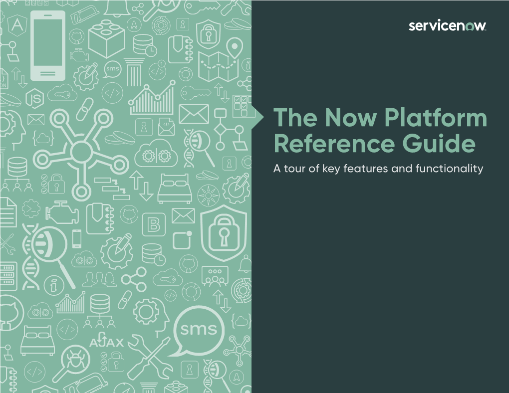 The Now Platform Reference Guide a Tour of Key Features and Functionality Introducing the Now Platform Create New Workflow Apps Fast, When You Need Them Most