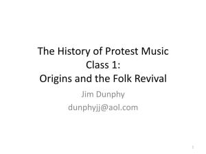 The History of Protest Music Class 1: Origins and the Folk Revival Jim Dunphy Dunphyjj@Aol.Com