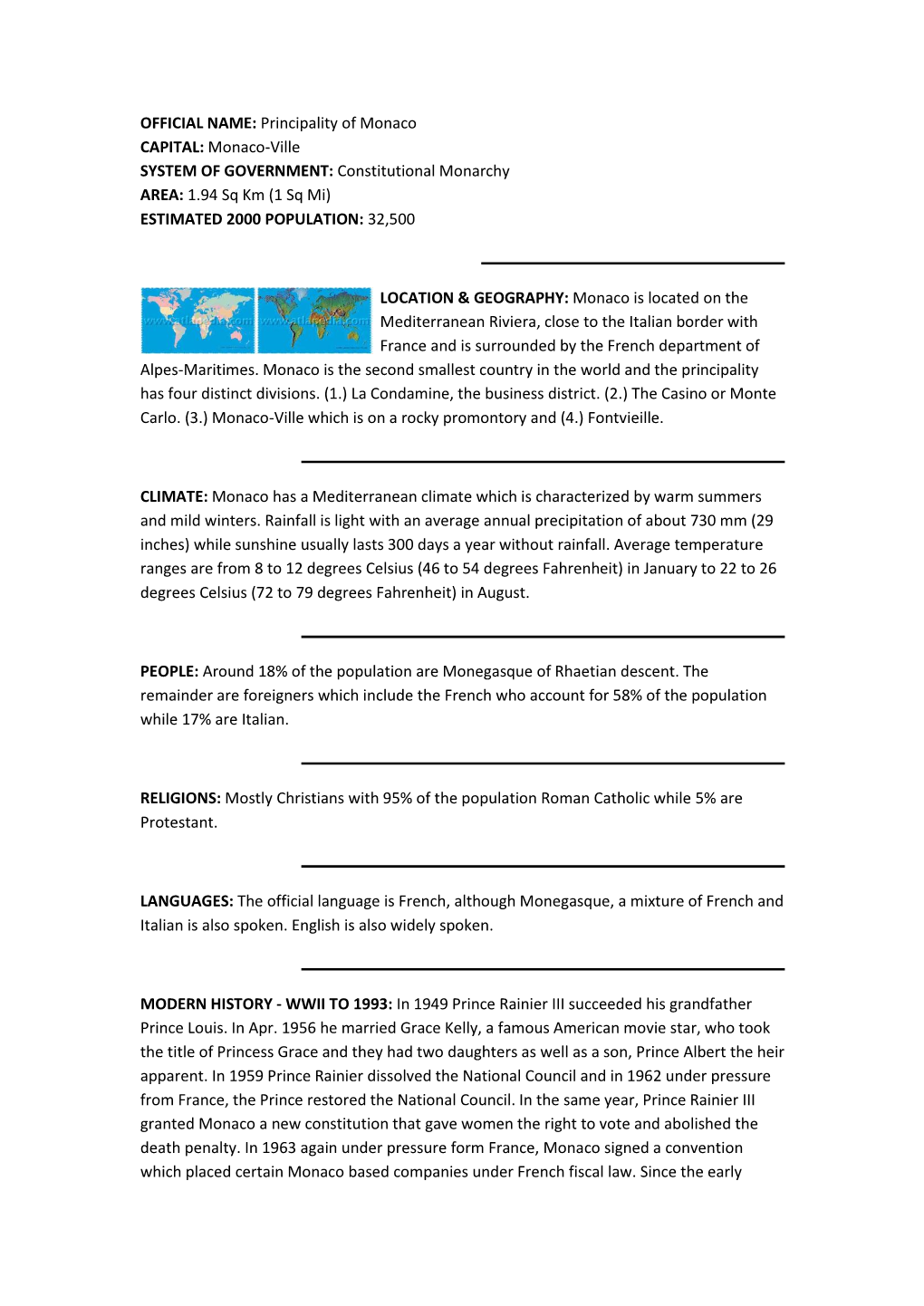 Principality of Monaco CAPITAL: Monaco-Ville SYSTEM of GOVERNMENT: Constitutional Monarchy AREA: 1.94 Sq Km (1 Sq Mi) ESTIMATED 2000 POPULATION: 32,500