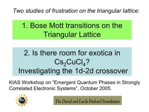 1. Bose Mott Transitions on the Triangular Lattice 2. Is There Room for Exotica in Cs Cucl