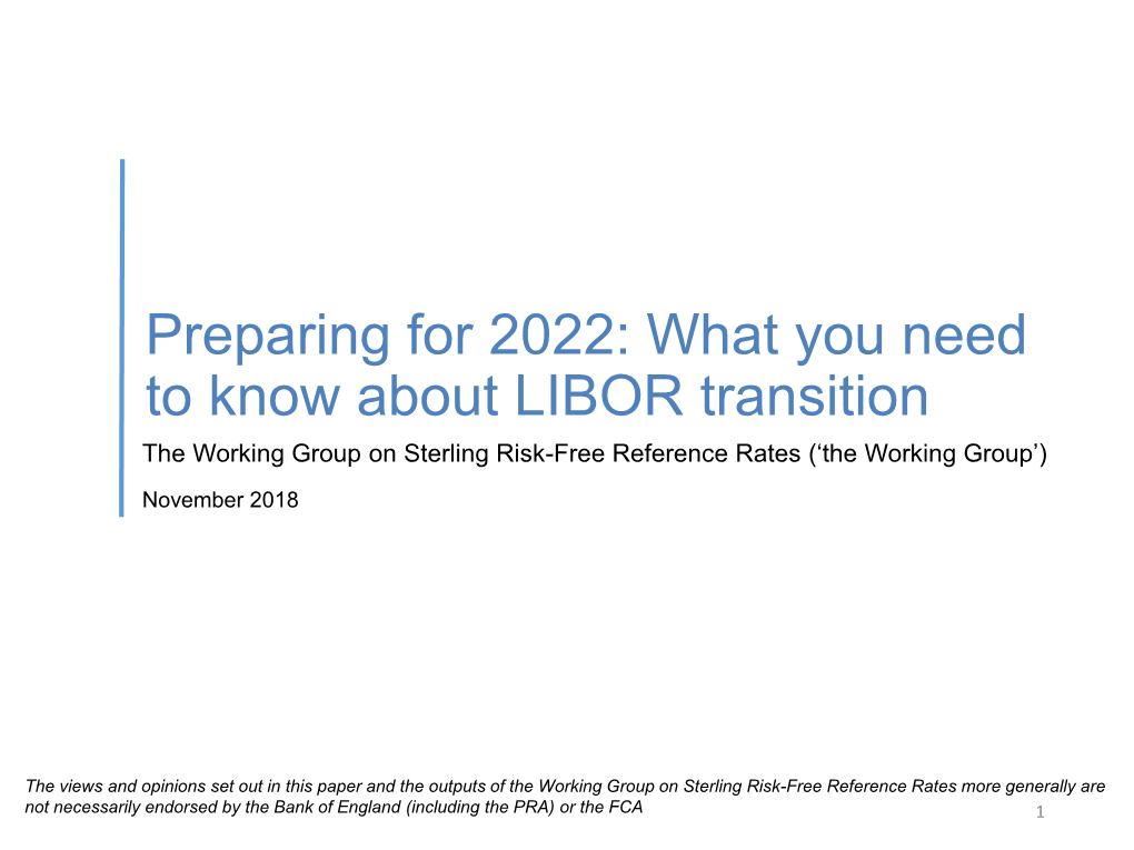 What You Need to Know About LIBOR Transition the Working Group on Sterling Risk-Free Reference Rates (‘The Working Group’) November 2018