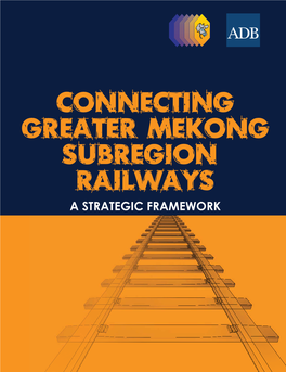 Connecting Greater Mekong Subregion Railways: a Strategic Framework Mandaluyong City, Philippines: Asian Development Bank, 2010