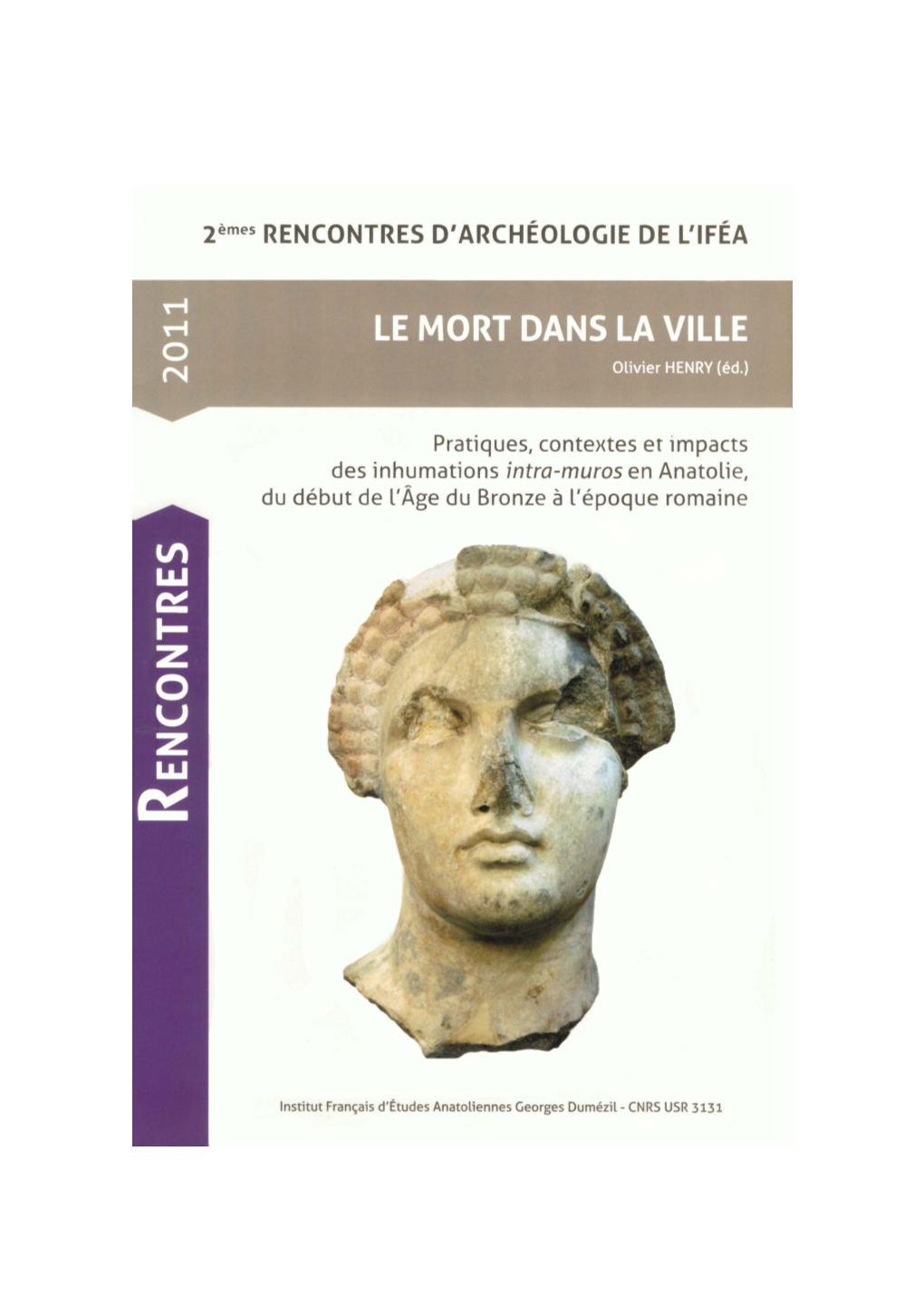 Le Mort Dans La Ville Pratiques, Contextes Et Impacts Des Inhumations Intra-Muros En Anatolie, Du Début De L'age Du Bronze À L'époque Romaine