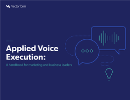 Applied Voice Execution: a Handbook for Marketing and Business Leaders TABLE of CONTENTS