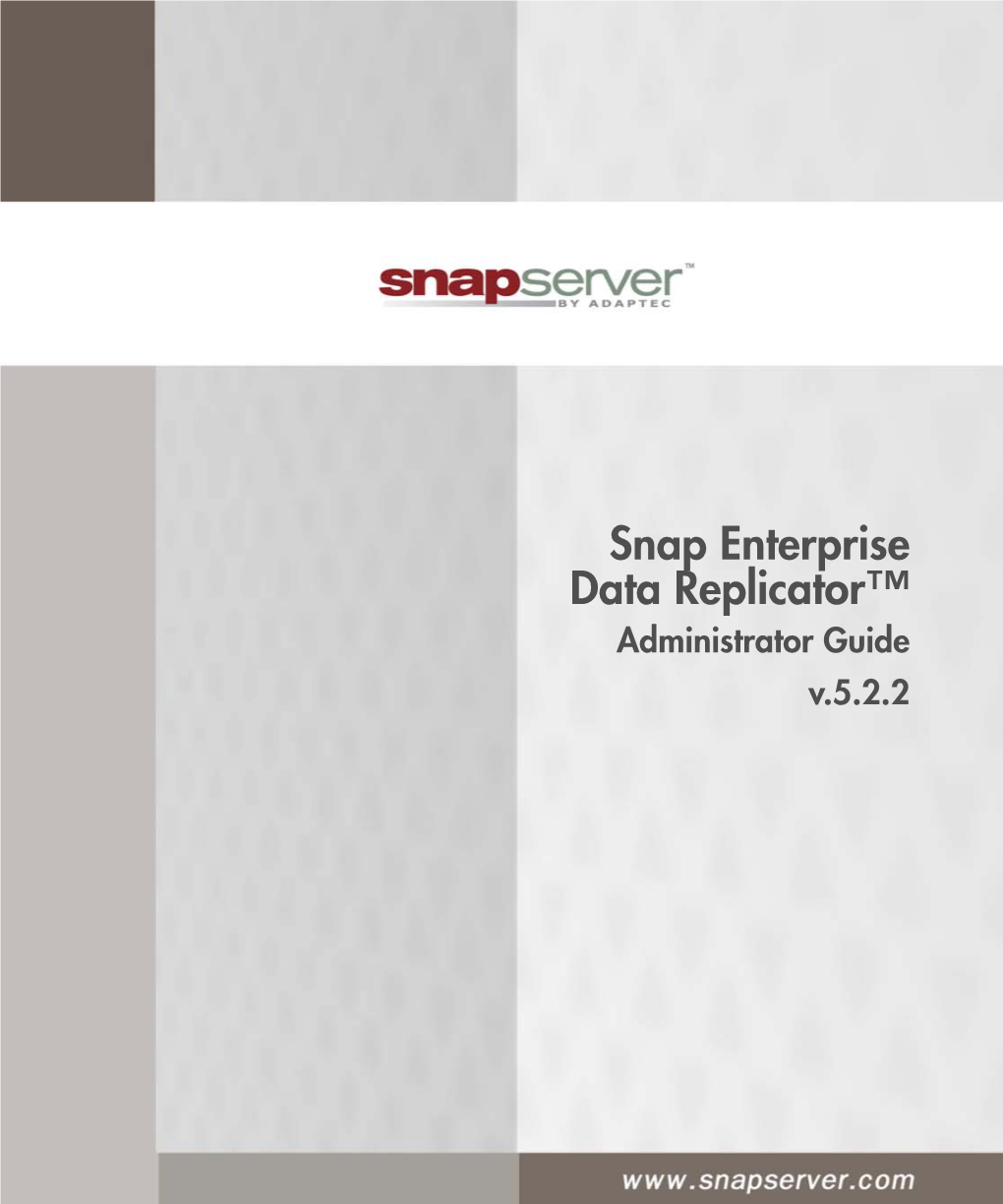 Snap Enterprise Data Replicator™ Administrator Guide V.5.2.2 COPYRIGHT Copyright © 2007,Adaptec, Inc