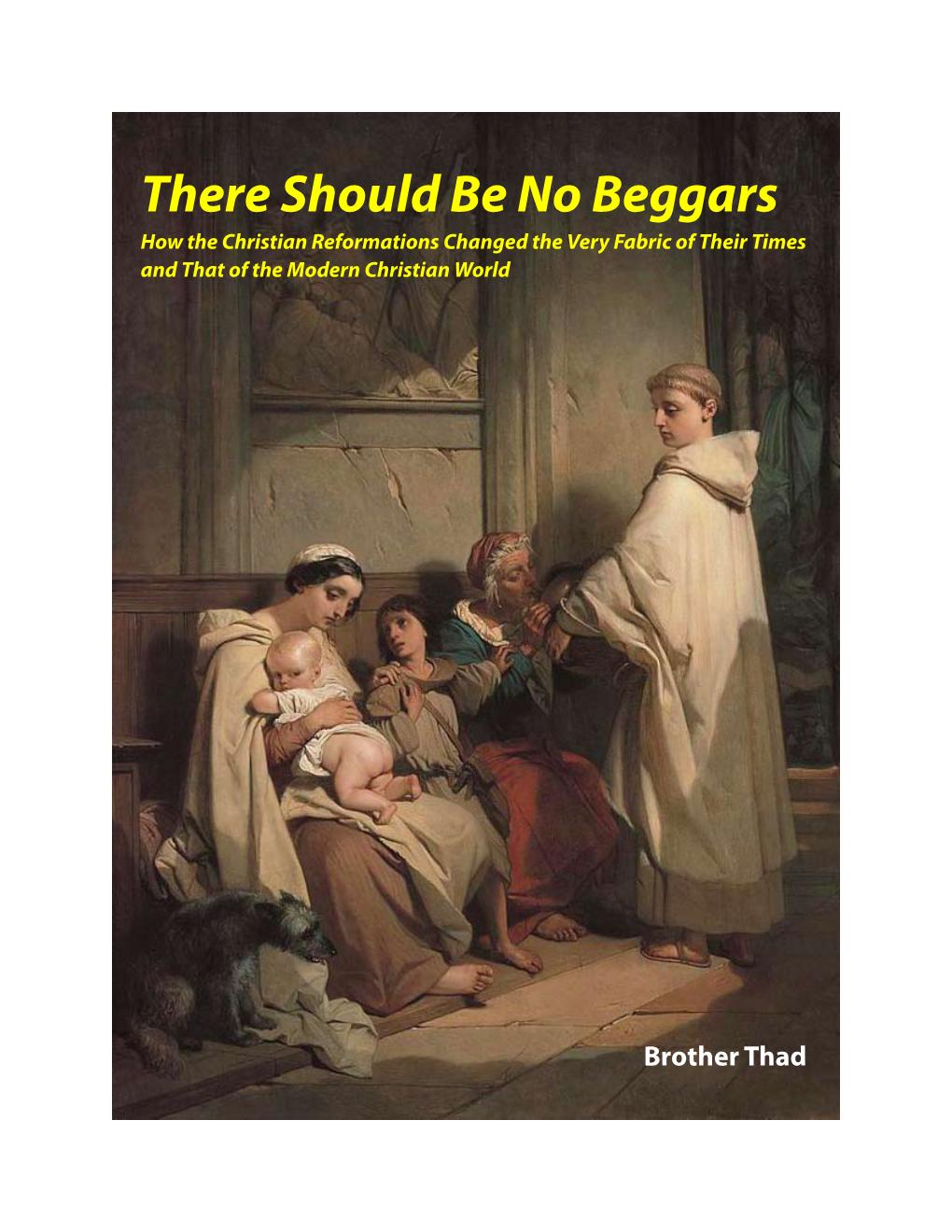 There Should Be No Beggars How the Christian Reformations Changed the Very Fabric of Their Times and That of the Modern Christian World