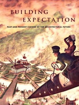 Building Expectation: Past and Present Visions of the Architectural Future