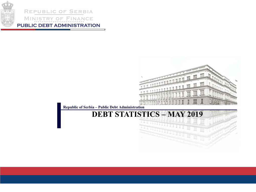 DEBT STATISTICS – MAY 2019 Republic of Serbia – Public Debt Administration Contents