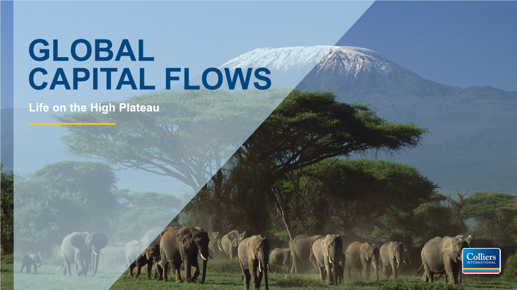 GLOBAL CAPITAL FLOWS Life on the High Plateau Global Capital Flows Colliers Global Capital Markets Speakers