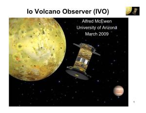 Io Volcano Observer (IVO) Io Volcanaolfred O Mcewen,Alfredbse Mcewenr Piver: Universityd Ecof Arizona2, 2008 How Do We Get Theremarch from 2009 Here?