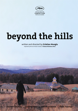 Beyond the Hills Written and Directed by Cristian Mungiu Inspired by the Non-Fiction Novels of Tatiana Niculescu Bran