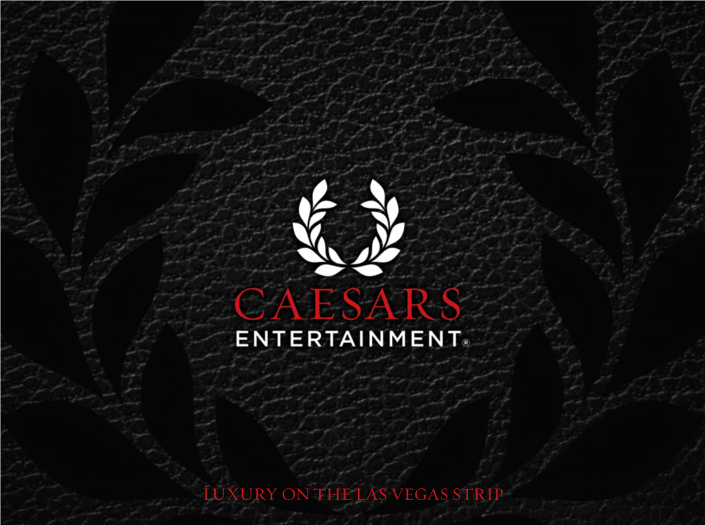 LUXURY on the LAS VEGAS STRIP CAESARS ENTERTAINMENT Step Into a World of the Finest in Hospitality and Luxury