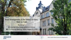 Areal Developments in the History of Iranic: West Vs. East Workshop 7 Discovering (Micro-)Areal Patterns in Eurasia SLE, 51St Annual Meeting, Tallinn, August 29, 2018