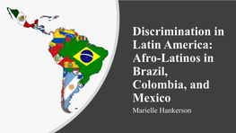 Discrimination in Latin America: Afro-Latinos in Brazil, Colombia, and Mexico Marielle Hankerson Introduction