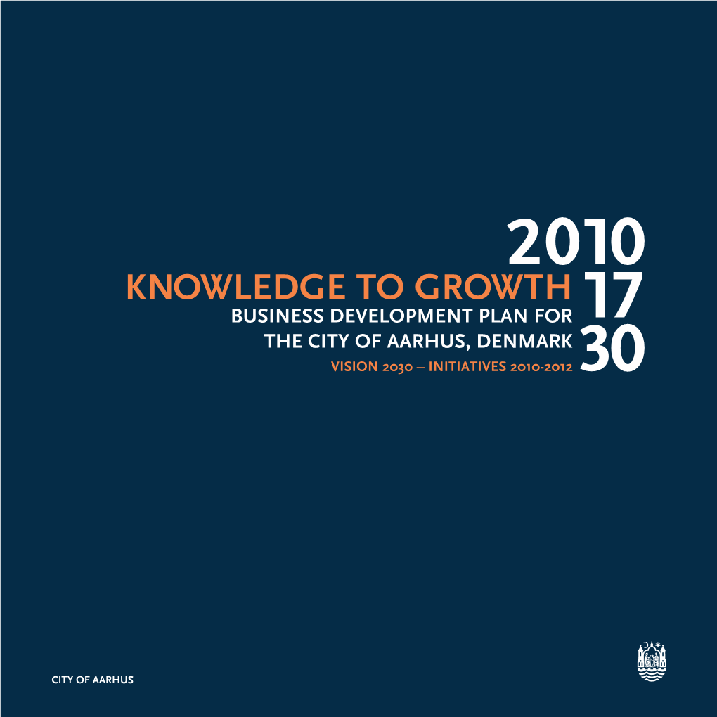 Knowledge to Growth BUSINESS DEVELOPMENT PLAN for the CITY of AARHUS, DENMARK Vision 2030 – Initiatives 2010-2012