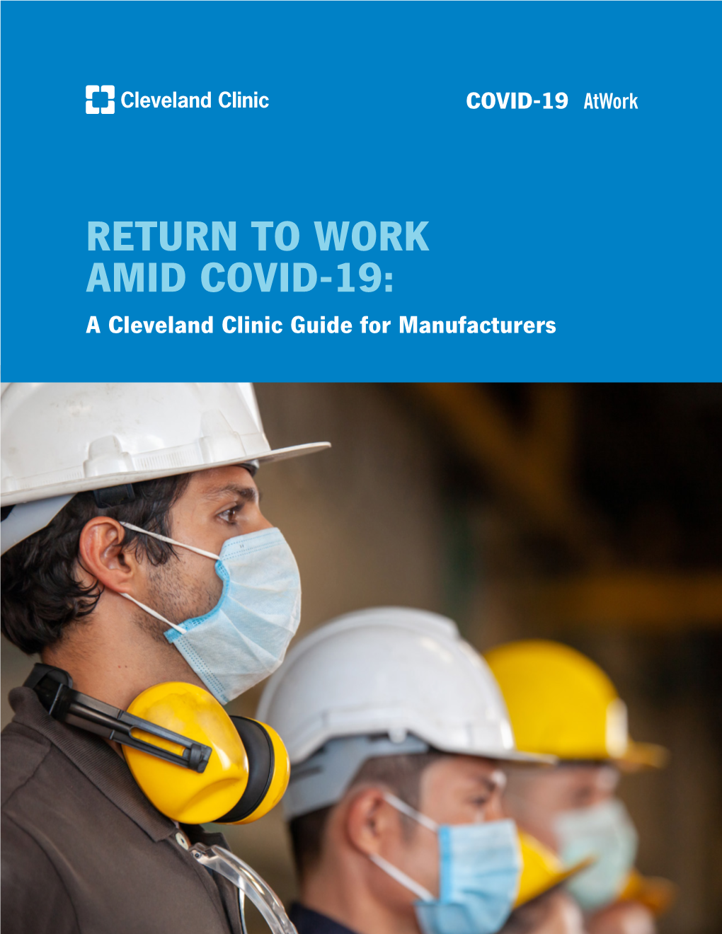 RETURN to WORK AMID COVID-19: a Cleveland Clinic Guide for Manufacturers COVID-19 Atwork Clevelandclinic.Org/Covid19atwork